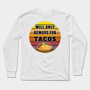 Will Only Remove For Tacos Long Sleeve T-Shirt